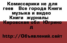 Комиссарики не для геев - Все города Книги, музыка и видео » Книги, журналы   . Кировская обл.,Югрино д.